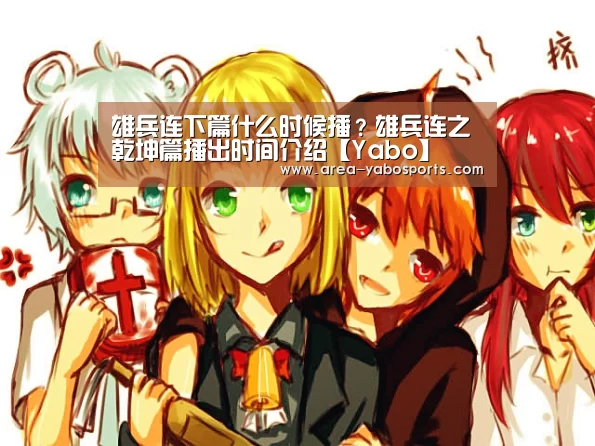 雄兵连下篇什么时候播?雄兵连之乾坤篇播出时间介绍【Yabo】(图1) 雄兵连下篇什么时候播?雄兵连之乾坤篇播出时间介绍【Yabo】(图1)